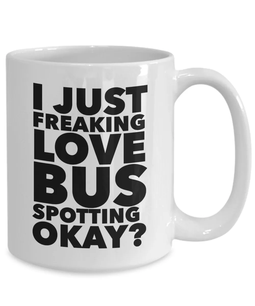 Bus Spotter Gifts I Just Freaking Love Bus Spotting Okay Funny Mug Ceramic Coffee Cup