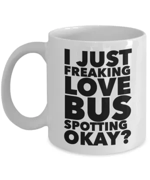 Bus Spotter Gifts I Just Freaking Love Bus Spotting Okay Funny Mug Ceramic Coffee Cup