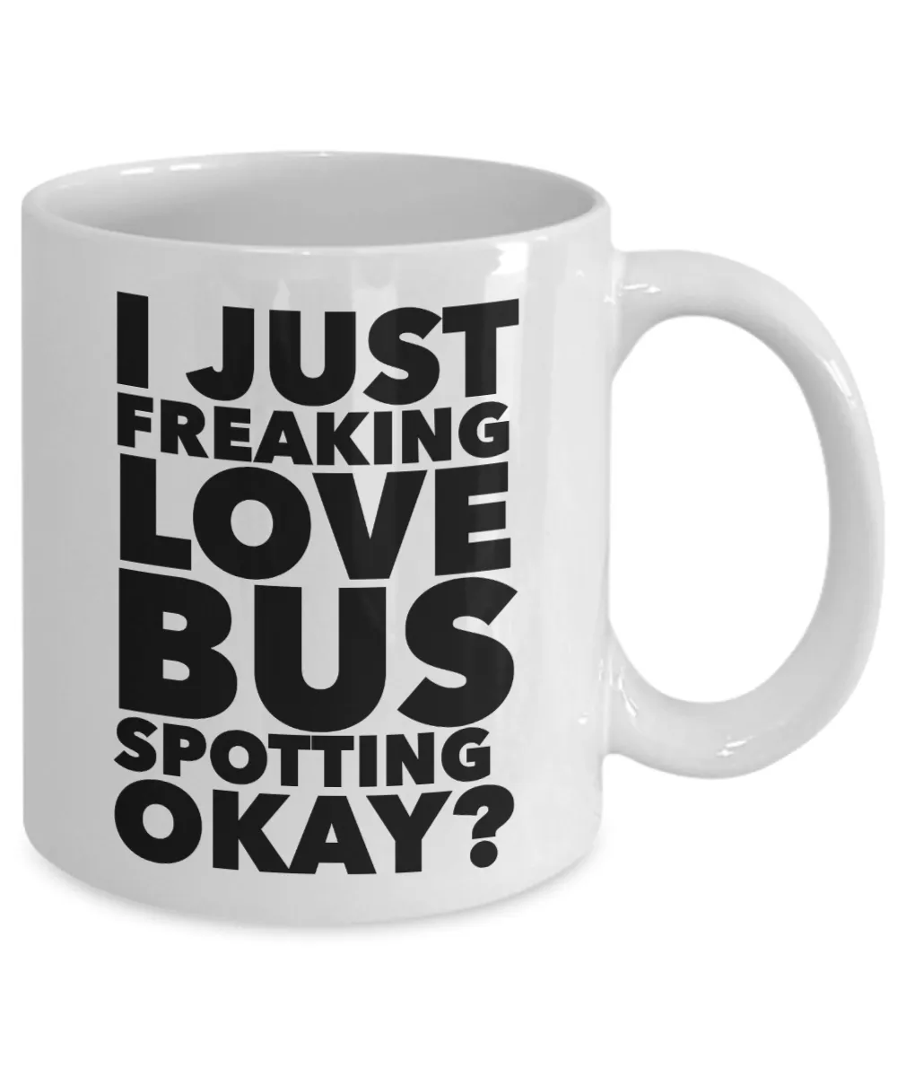 Bus Spotter Gifts I Just Freaking Love Bus Spotting Okay Funny Mug Ceramic Coffee Cup