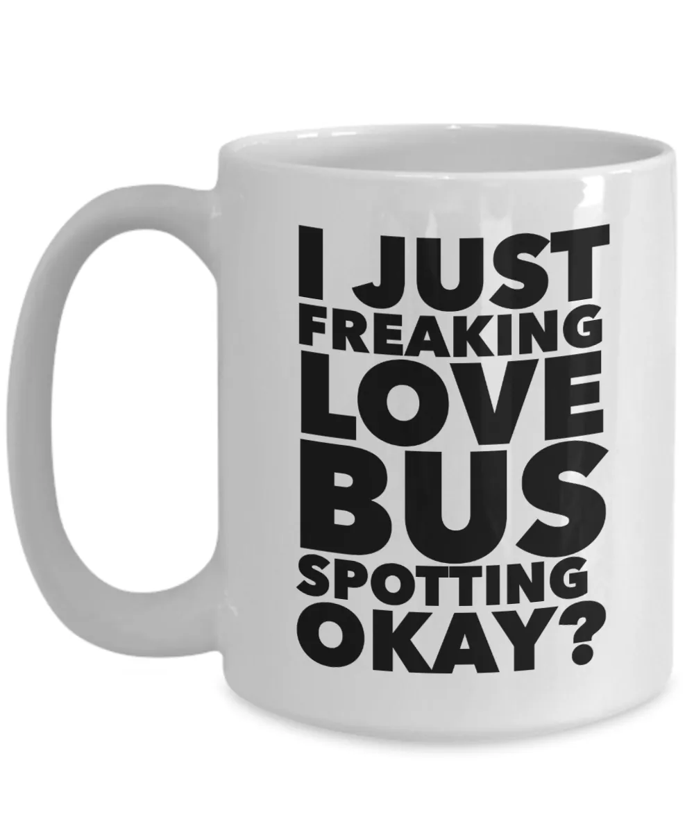 Bus Spotter Gifts I Just Freaking Love Bus Spotting Okay Funny Mug Ceramic Coffee Cup