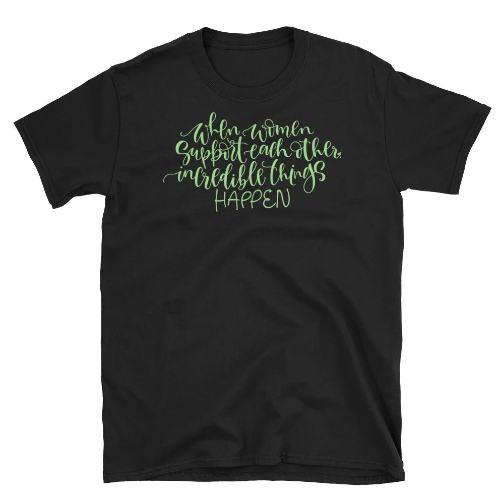 When Women Support Women, Incredible Things Happen T-Shirt